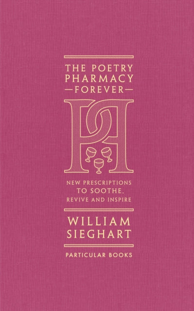 The Poetry Pharmacy Forever: New Prescriptions to Soothe, Revive and Inspire by William Sieghart