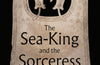 The Sea-King and the Sorceress: Life and Death in the Viking Age by Neil Price