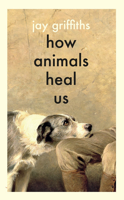 How Animals Heal Us by Jay Griffiths (SIGNED)