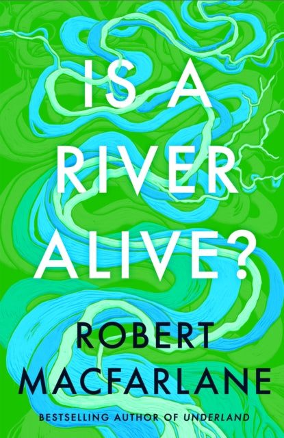 Is A River Alive? by Robert Macfarlane (SIGNED, PRE-ORDER)