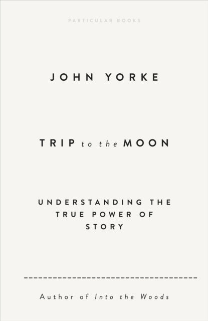 Trip to the Moon: Understanding the True Power Of Story by John Yorke (PRE-ORDER)