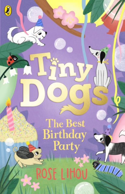 Tiny Dogs: The Best Birthday Party by Rose Lihou