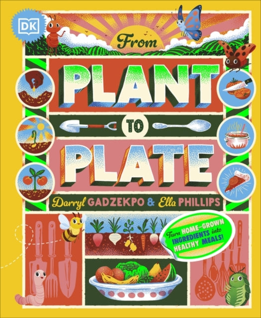 From Plant to Plate: Turn Home-Grown Ingredients Into Healthy Meals! by Darryl Gadzekpo & Ella Phillips