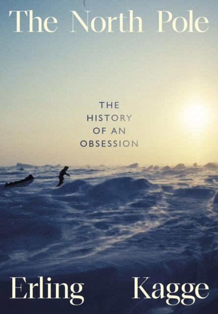 The North Pole: The History of an Obsession by Erling Kagge