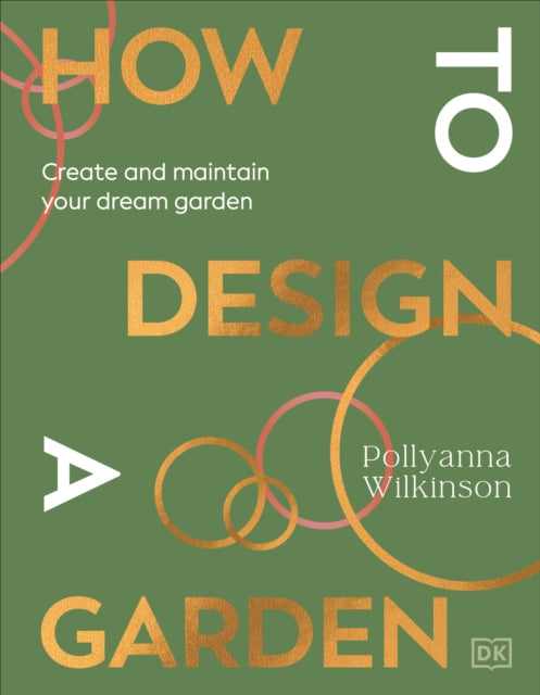 How to Design a Garden: Create and Maintain Your Dream Garden: A SUNDAY TIMES BESTSELLER by Pollyanna Wilkinson