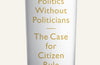 Politics Without Politicians: The Case for Citizen Rule by Helene Landemore