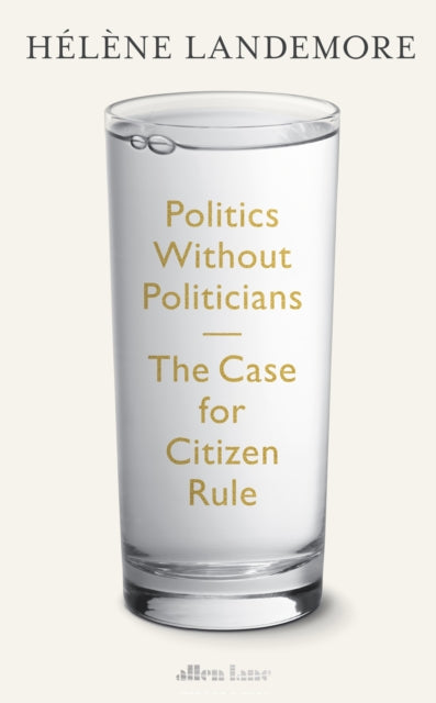 Politics Without Politicians: The Case for Citizen Rule by Helene Landemore