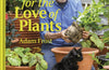 For the Love of Plants: Over 150 Plants to Bring Joy to Your Garden and Your Life by Adam Frost