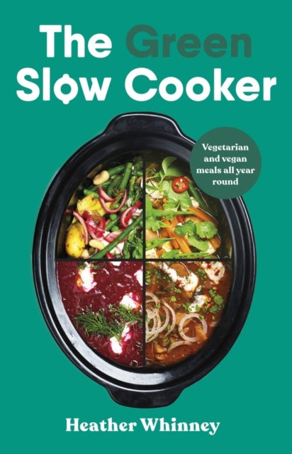 The Green Slow Cooker: Vegetarian and vegan meals all year round by Heather Whinney