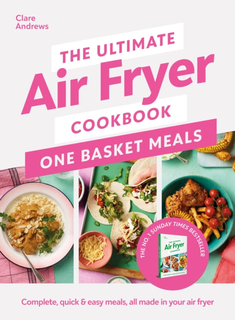 The Ultimate Air Fryer Cookbook: One Basket Meals : Complete, Quick & Easy Meals All Made in Your Air Fryer by Clare Andrews