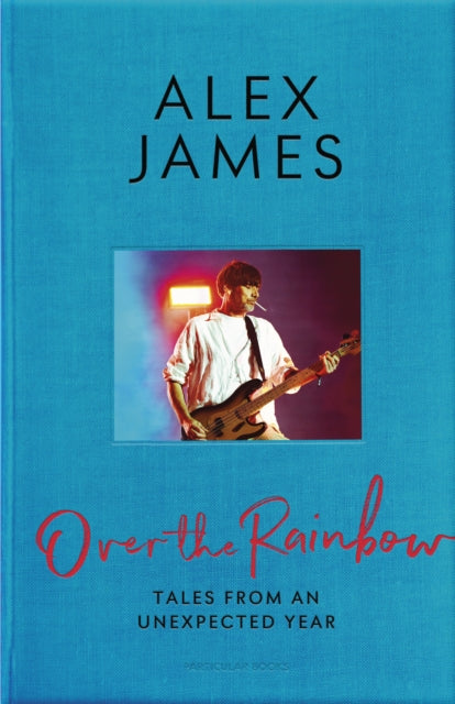 Over the Rainbow: Tales from an Unexpected Year by Alex James