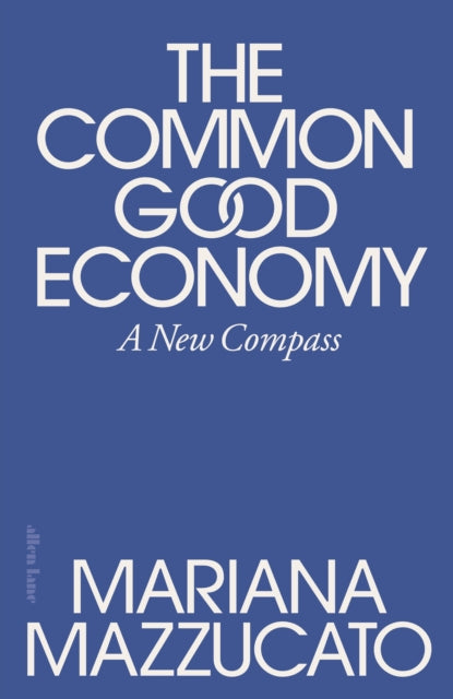 The Common Good Economy: A New Compass by Mariana Mazzucato