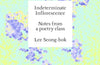 Indeterminate Inflorescence: Notes from a poetry class by Lee Seong-bok