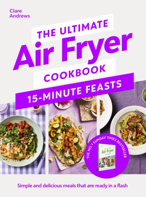 The Ultimate Air Fryer Cookbook 15 Minute Feasts: Simple and delicious meals that are ready in a flash by Clare Andrews