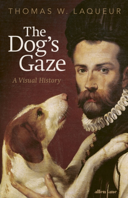 The Dog's Gaze: A Visual History by Thomas W. Laqueur