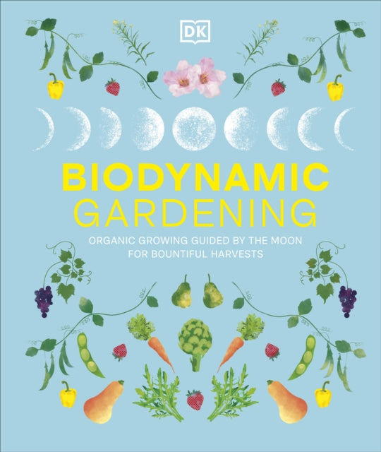 Biodynamic Gardening: Organic Growing Guided by the Moon for Bountiful Harvests
