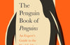 The Penguin Book of Penguins: An Expert’s Guide to the World’s Most Beloved Bird by Peter Fretwell & Lisa Fretwell
