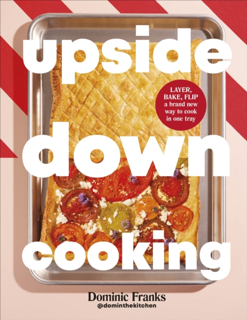 Upside Down Cooking: LAYER, BAKE, FLIP A Brand New Way to Cook in One Tray by Dominic Franks (PRE-ORDER)