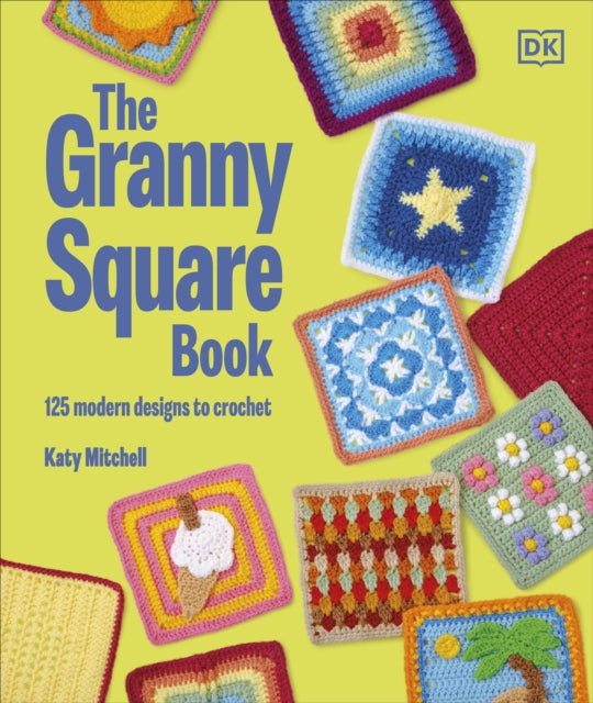 The Granny Square Book: 125 Modern Designs to Crochet by Katy Mitchell