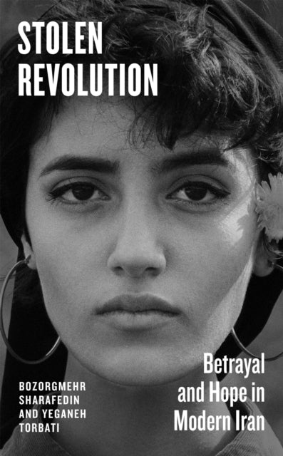 Stolen Revolution: Betrayal and Hope in Modern Iran by Bozorgmehr Sharafedin & Yeganeh Torbati