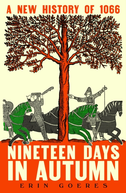 Nineteen Days in Autumn: A New History of 1066 by Erin Goeres