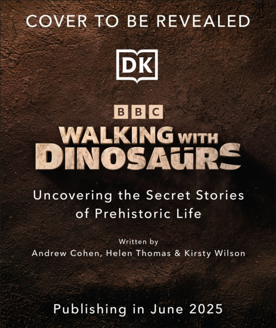 Walking with Dinosaurs : Uncovering the Secret Stories of Prehistoric Life (PRE-ORDER)