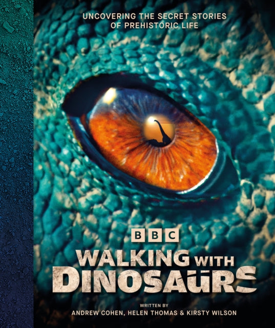 Walking with Dinosaurs: Uncovering the Secret Stories of Prehistoric Life