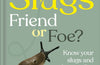 RHS Slugs: Friend or Foe?: Know Your Slugs and Learn to Live With Them by Royal Horticultural Society