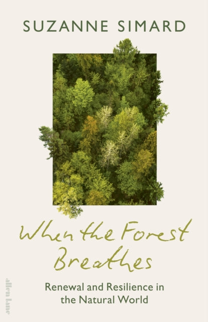 When the Forest Breathes: Renewal and Resilience in the Natural World by Suzanne Simard