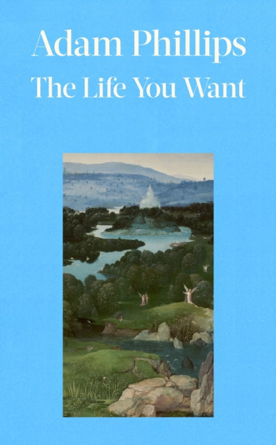 The Life You Want by Adam Phillips