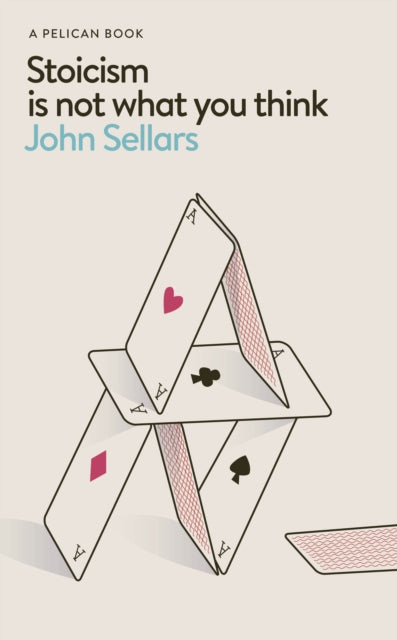 Stoicism Is Not What You Think by John Sellars