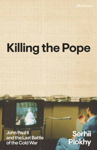 Killing the Pope: John Paul II and the Last Battle of the Cold War by Serhii Plokhy