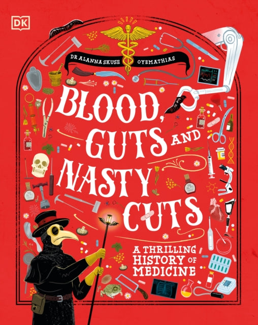 Blood, Guts, and Nasty Cuts: A Thrilling Guide to the History of Medicine by Dr Alanna Skuse