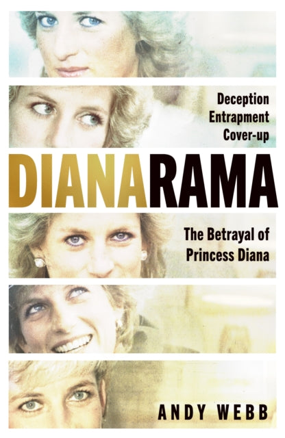 Dianarama: Deception, Entrapment, Cover-up: The Betrayal of Princess Diana by Andy Webb