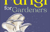 RHS Fungi for Gardeners: Know Your Garden Fungi and How to Grow Them