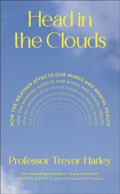 Head in the Clouds: How the Weather Affects Our Minds and Mental Health by Professor Trevor Harley