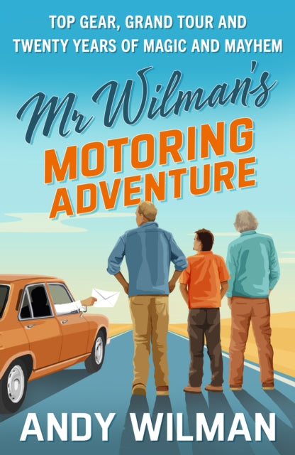 Mr Wilman’s Motoring Adventure: Top Gear, Grand Tour, Clarkson and Me by Andy Wilman