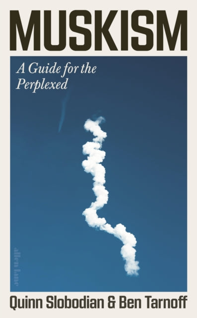 Muskism: A Guide for the Perplexed by Quinn Slobodian & Ben Tarnoff