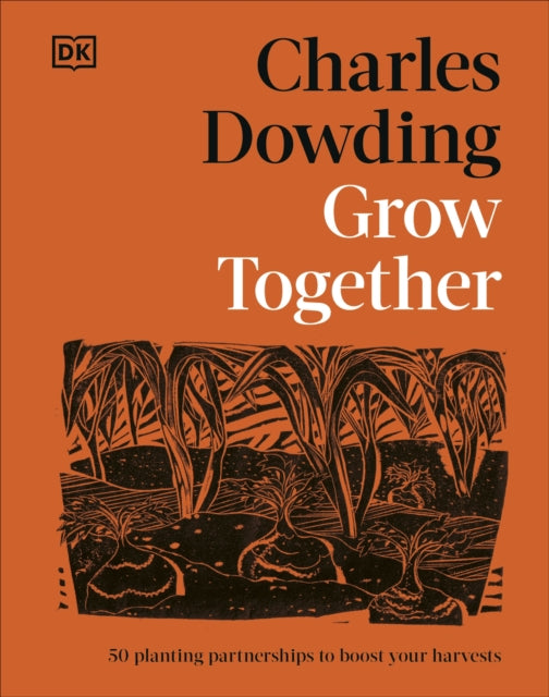 Grow Together: 50 Planting Partnerships to Boost Your Harvests by Charles Dowding
