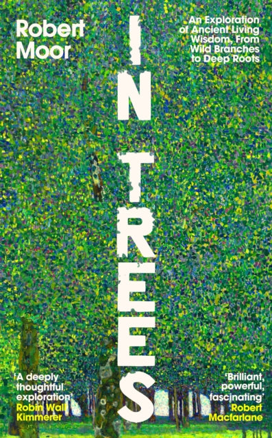 In Trees: An Exploration of Ancient Living Wisdom, From Wild Branches to Deep Roots by Robert Moor