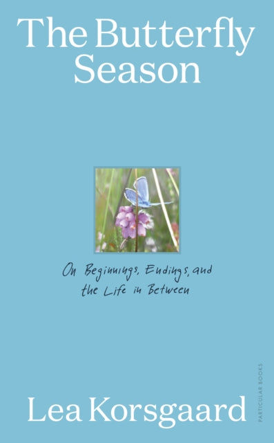 The Butterfly Season: On Beginnings, Endings, and the Life in Between by Lea Korsgaard