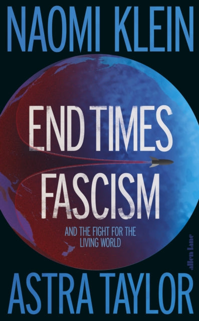 End Times Fascism: And the Fight for the Living World by Naomi Klein & Astra Taylor (SIGNED PRE-ORDER)