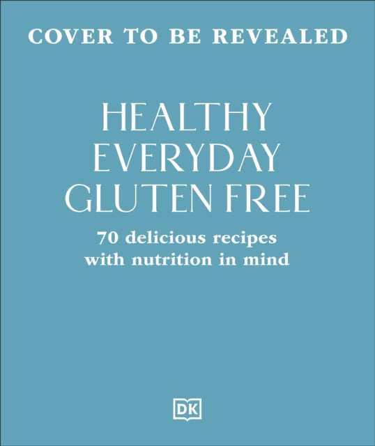 Healthy Everyday Gluten Free: 70 Delicious Recipes Designed with Nutrition in Mind