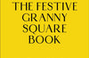 The Festive Granny Square Book: 50 Christmas Designs to Crochet by Katy Mitchell