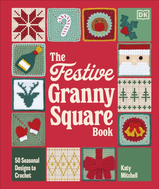 The Festive Granny Square Book: 50 Christmas Designs to Crochet by Katy Mitchell