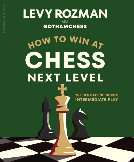 How to Win at Chess, Next Level: The Ultimate Guide for Intermediate Play by Levy Rozman