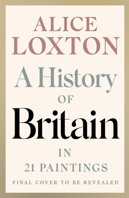 A History of Britain in 21 Paintings by Alice Loxton