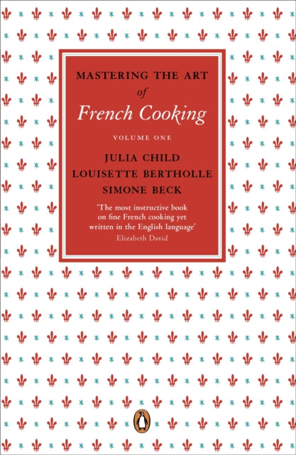 Mastering the Art of French Cooking, Vol. 1 by Julia Child, Louisette Bertholle & Simone Beck