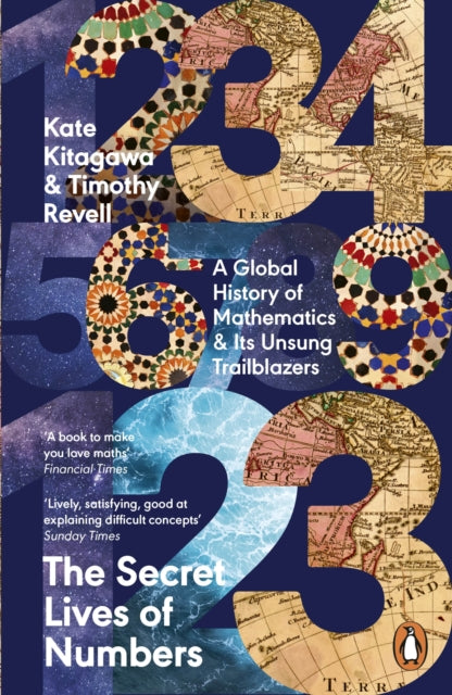 The Secret Lives of Numbers : A Global History of Mathematics & Its Unsung Trailblazers by Kate Kitagawa & Timothy Revell
