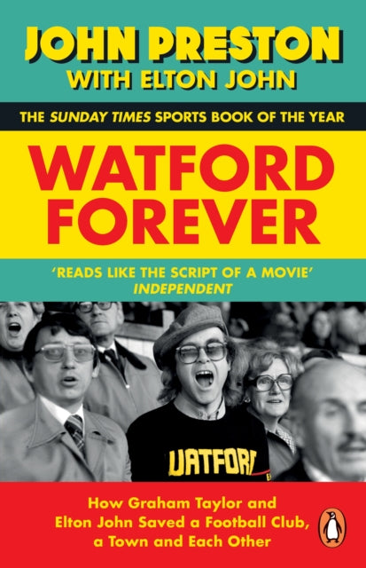 Watford Forever: How Graham Taylor and Elton John Saved a Football Club, a Town and Each Other by John Preston & Elton John
